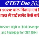 CTET 2024: बाल विकास एवं शिक्षा शास्त्र में हाई स्कोर कैसे करें? (How to Score High in Child Development and Pedagogy for CTET 2024)